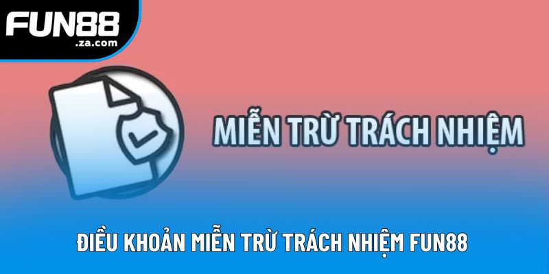 Điều khoản miễn trừ trách nhiệm Fun88 