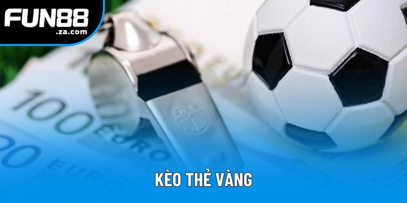 Kèo Thẻ Vàng - Hướng Dẫn Tham Gia Ngay Tại Web Fun88