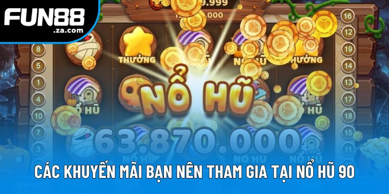 Các khuyến mãi đặc biệt bạn nên tham gia tại nổ hũ 90