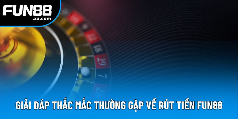 Giải đáp một số thắc mắc của người dùng về rút tiền