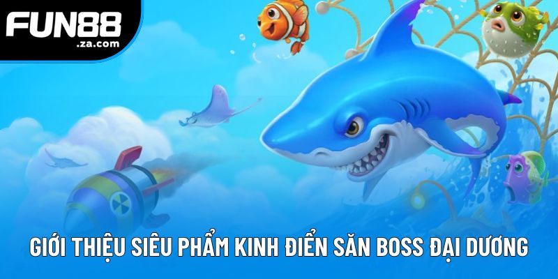 Giới thiệu siêu phẩm kinh điển săn boss đại dương
