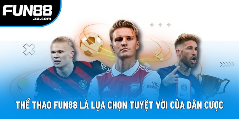 Thể thao Fun88 là lựa chọn tuyệt vời của dân cược