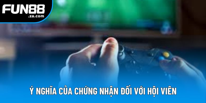 Ý nghĩa của chứng nhận đối với hội viên